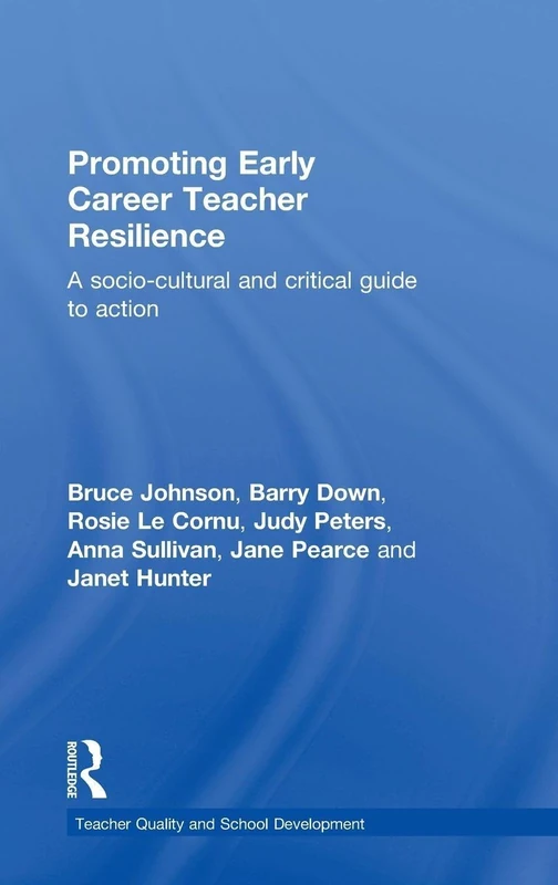Promoting Early Career Teacher Resilience: A socio-cultural and critical guide to action (Teacher Quality and School Development)