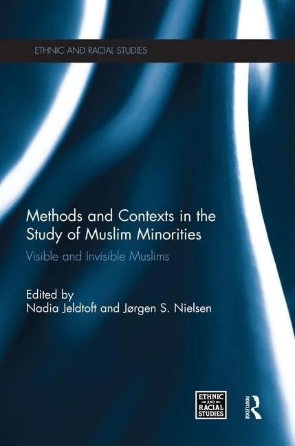 Methods and Contexts in the Study of Muslim Minorities: Visible and Invisible Muslims (Ethnic and Racial Studies)