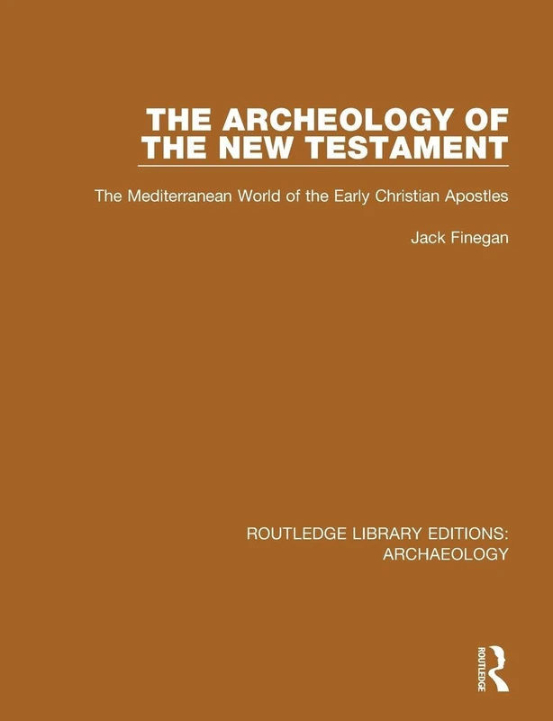 The Archeology of the New Testament: The Mediterranean World of the Early Christian Apostles (Routledge Library Editions: Archaeology)