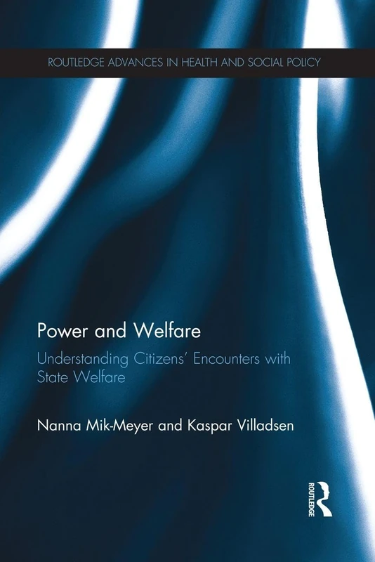 Power and Welfare: Understanding Citizens' Encounters with State Welfare (Routledge Advances in Health and Social Policy)