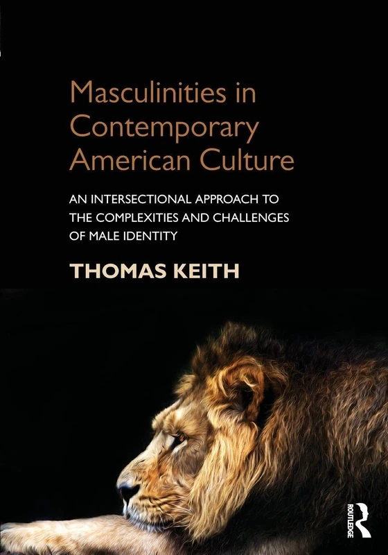 Masculinities in Contemporary American Culture: An Intersectional Approach to the Complexities and Challenges of Male Identity