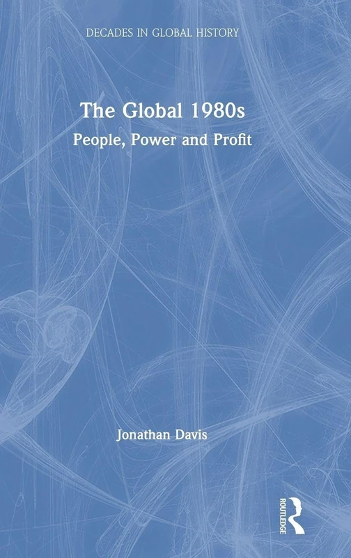 The Global 1980s: People, Power and Profit (Decades in Global History)