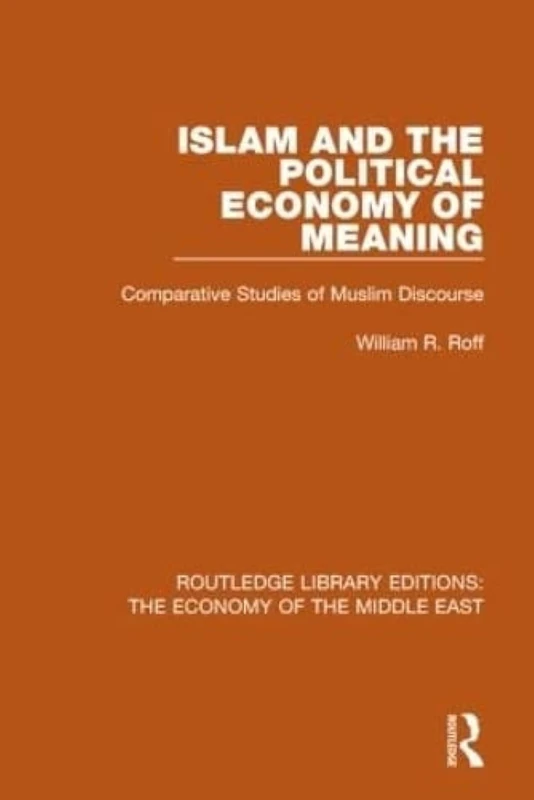 Islam and the Political Economy of Meaning: Comparative Studies of Muslim Discourse (Routledge Library Editions: The Economy of the Middle East)