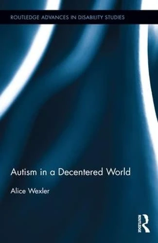Autism in a Decentered World (Routledge Advances in Disability Studies)