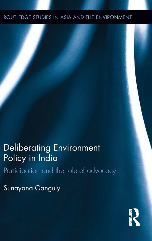 Deliberating Environmental Policy in India: Participation and the Role of Advocacy (Routledge Studies in Asia and the Environment)