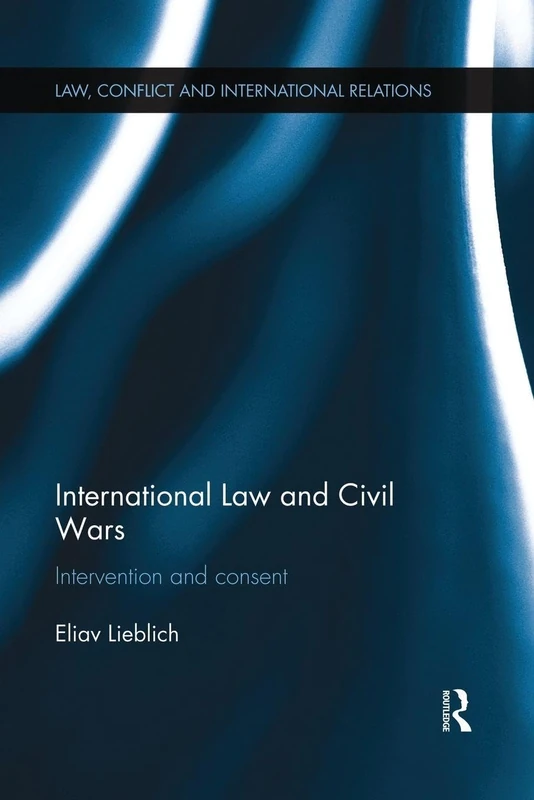 International Law and Civil Wars: Intervention and Consent (Law, Conflict and International Relations)