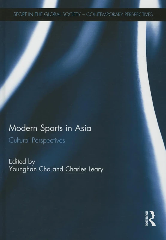 Modern Sports in Asia: Cultural Perspectives (Sport in the Global Society – Contemporary Perspectives)