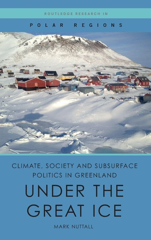 Climate, Society and Subsurface Politics in Greenland: Under the Great Ice (Routledge Research in Polar Regions)