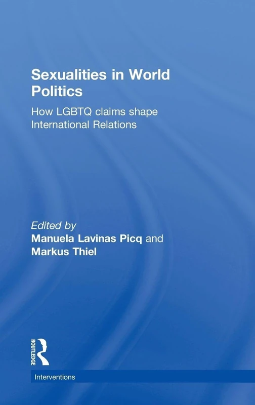 Sexualities in World Politics: How LGBTQ claims shape International Relations (Interventions)
