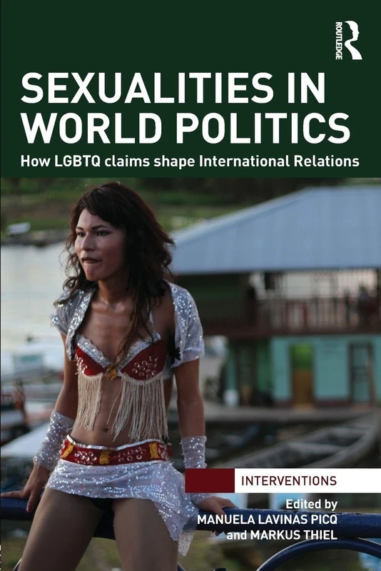 Sexualities in World Politics: How LGBTQ claims shape International Relations (Interventions)