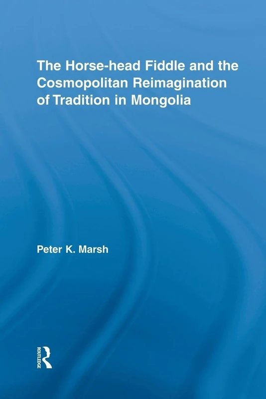 The Horse-head Fiddle and the Cosmopolitan Reimagination of Tradition in Mongolia (Current Research in Ethnomusicology: Outstanding Dissertations) - Image 1