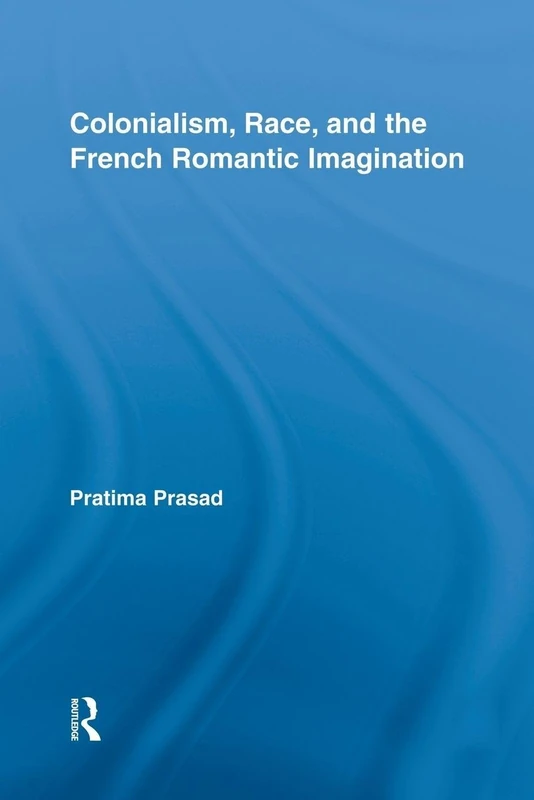 Colonialism, Race, and the French Romantic Imagination (Routledge Studies in Romanticism)