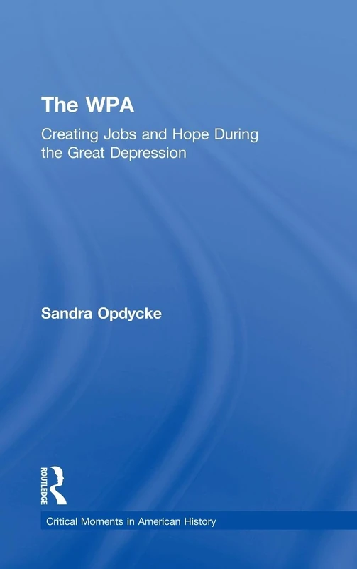 The WPA: Creating Jobs and Hope in the Great Depression (Critical Moments in American History)