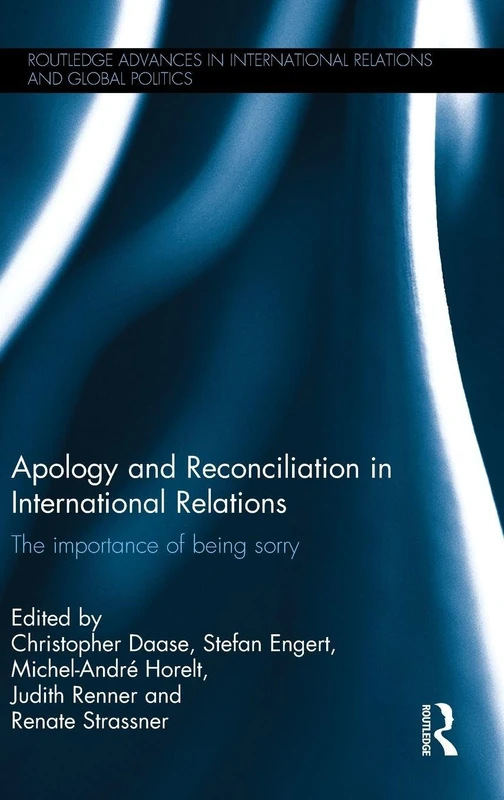 Apology and Reconciliation in International Relations: The Importance of Being Sorry (Routledge Advances in International Relations and Global Politics)