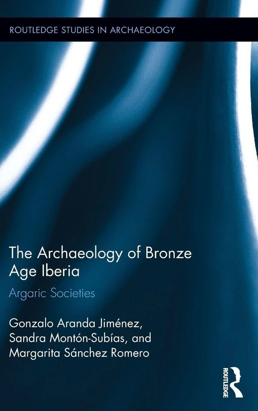 Routledge - The Archaeology of Bronze Age Iberia: Argaric Societies