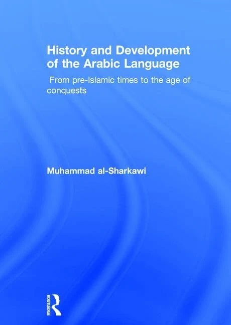 History and Development of the Arabic Language: From Pre-islamic Times to the Age of Conquests