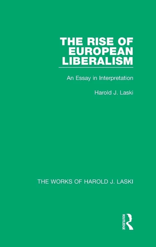 The Rise of European Liberalism (Works of Harold J. Laski): An Essay in Interpretation (The Works of Harold J. Laski)