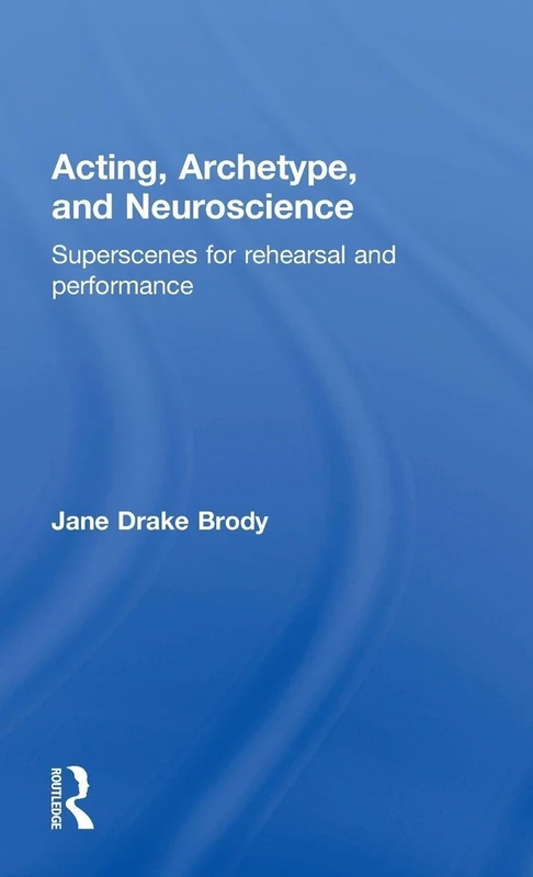 Acting, Archetype, and Neuroscience: Superscenes for Rehearsal and Performance