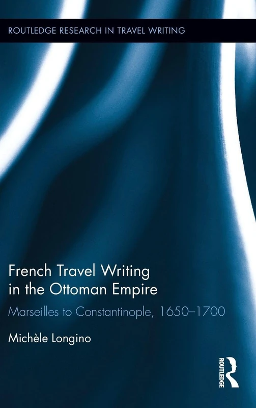 Routledge French Travel Writing in the Ottoman Empire Book