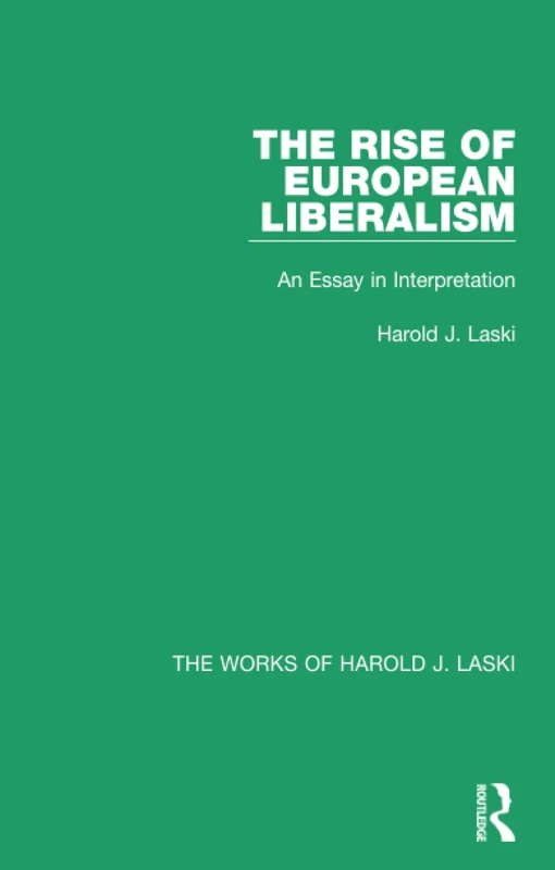 The Rise of European Liberalism (Works of Harold J. Laski): An Essay in Interpretation