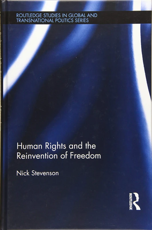 Human Rights and the Reinvention of Freedom (Routledge Studies in Global and Transnational Politics)