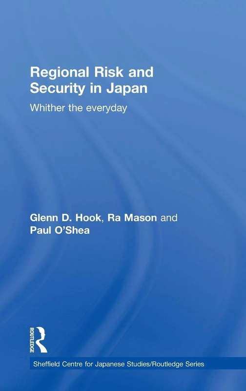 Regional Risk and Security in Japan: Whither the everyday (The University of Sheffield/Routledge Japanese Studies Series)