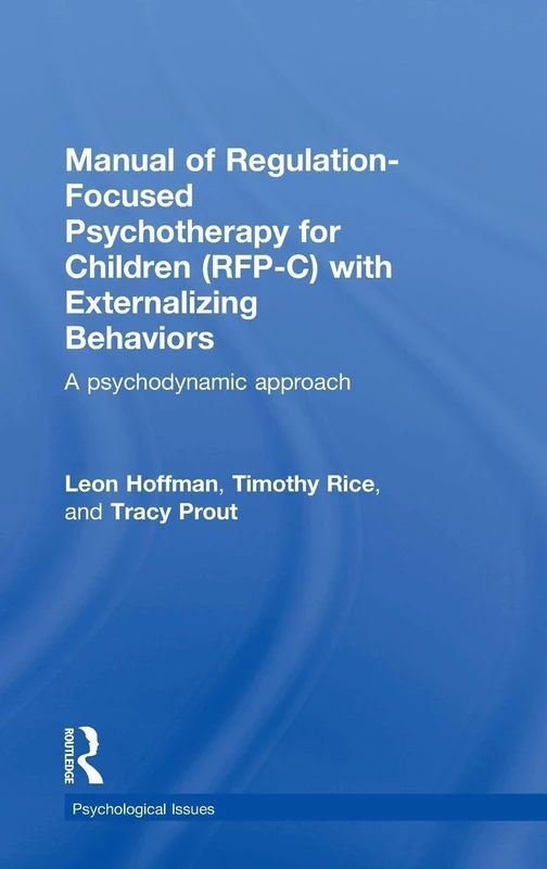 Manual of Regulation-Focused Psychotherapy for Children (RFP-C) with Externalizing Behaviors: A Psychodynamic Approach (Psychological Issues)