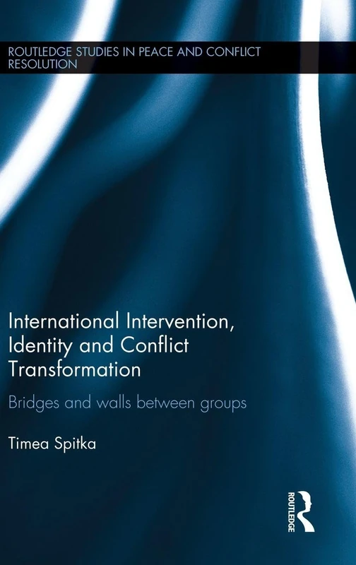 International Intervention, Identity and Conflict Transformation: Bridges and Walls Between Groups (Routledge Studies in Peace and Conflict Resolution)