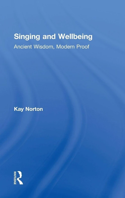 Singing and Wellbeing: Ancient Wisdom, Modern Proof - Routledge