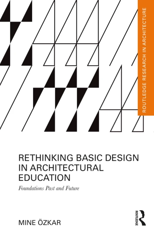 Rethinking Basic Design in Architectural Education: Foundations Past and Future (Routledge Research in Architecture)