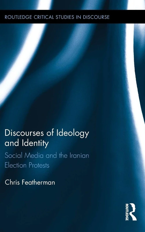 Discourses of Ideology and Identity: Social Media and the Iranian Election Protests (Routledge Critical Studies in Discourse) - Image 1