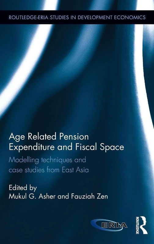 Age Related Pension Expenditure and Fiscal Space: Modelling techniques and case studies from East Asia (Routledge-ERIA Studies in Development Economics)