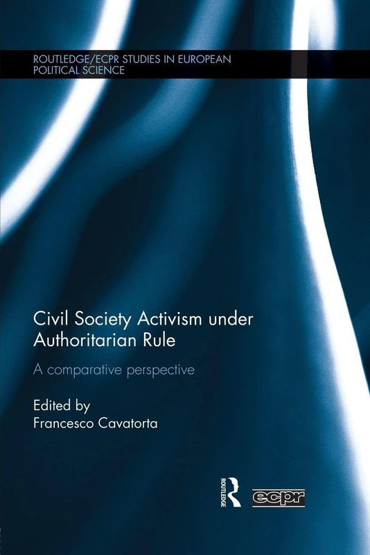 Civil Society Activism under Authoritarian Rule: A Comparative Perspective (Routledge/ECPR Studies in European Political Science)