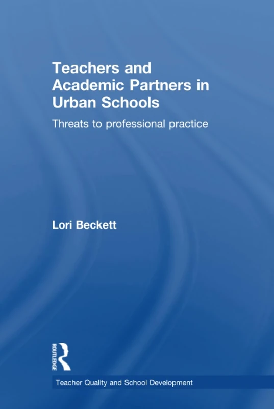 Teachers and Academic Partners in Urban Schools: Threats to professional practice (Teacher Quality and School Development)