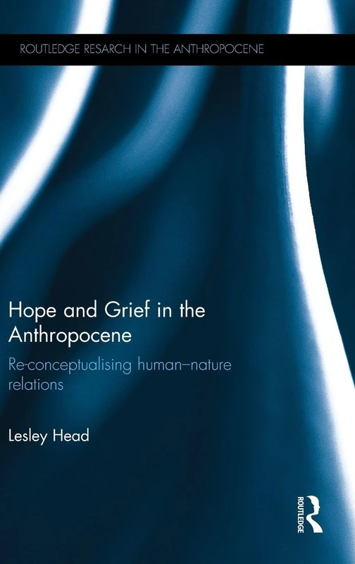 Hope and Grief in the Anthropocene: Re-conceptualising human–nature relations (Routledge Research in the Anthropocene)