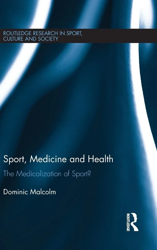 Sport, Medicine and Health: The medicalization of sport? (Routledge Research in Sport, Culture and Society)