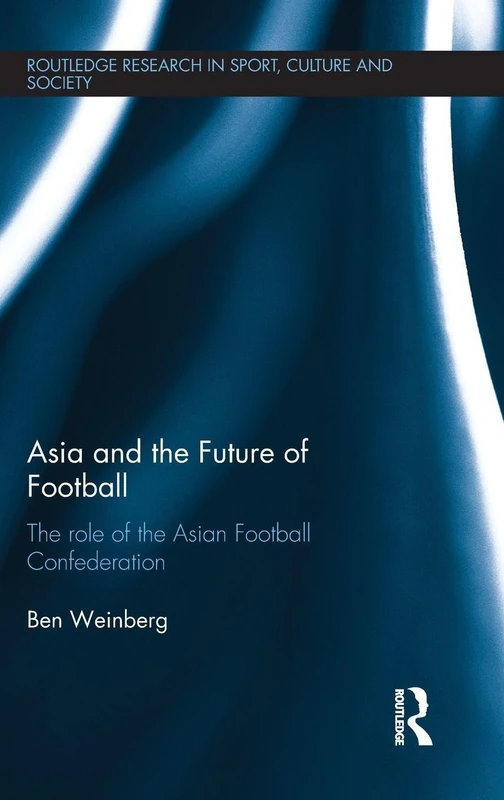 Asia and the Future of Football: The Role of the Asian Football Confederation (Routledge Research in Sport, Culture and Society) - Image 1