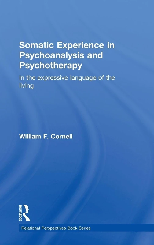 Somatic Experience in Psychoanalysis and Psychotherapy: In the expressive language of the living (Relational Perspectives Book Series)