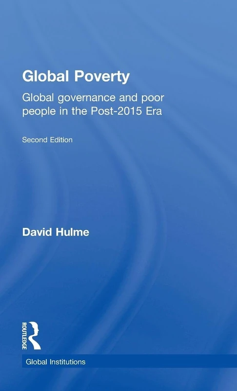 Global Poverty: Global governance and poor people in the Post-2015 Era (Global Institutions)