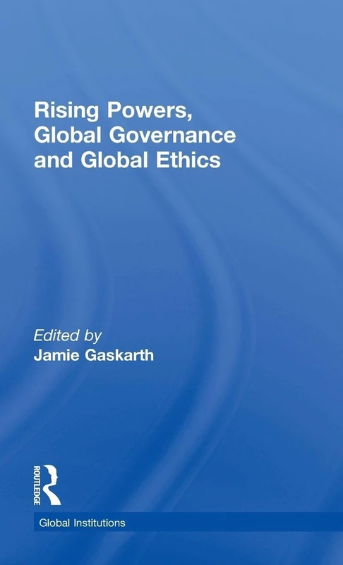 Rising Powers, Global Governance and Global Ethics (Global Institutions)