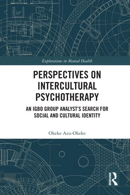 Perspectives on Intercultural Psychotherapy: An Igbo Group Analyst’s Search for Social and Cultural Identity (Explorations in Mental Health)