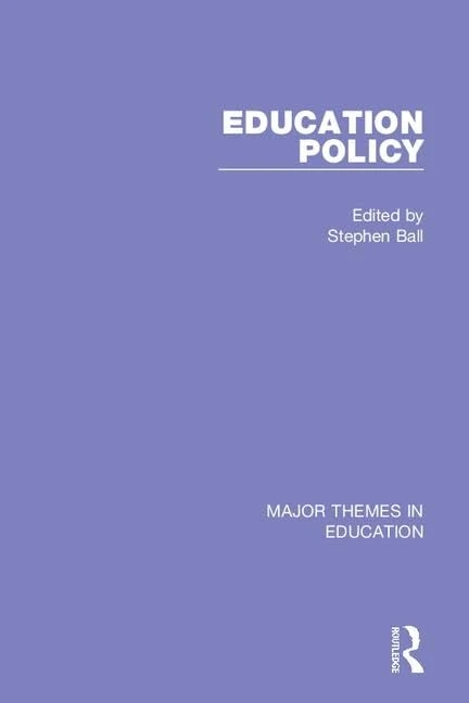 Education Policy (4-vol. set): Theory and Method / Globalisation - Neoliberalism / Policy Processes / Policy and Practices (Major Themes in Education)