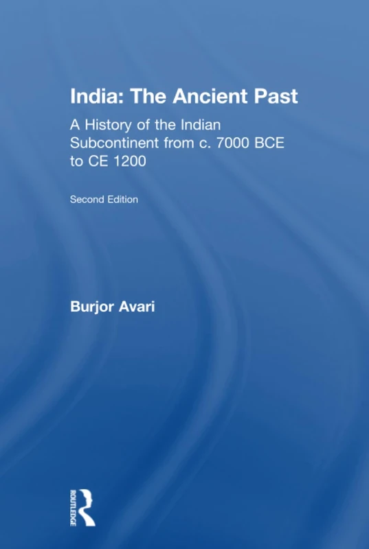 India: The Ancient Past: A History of the Indian Subcontinent from c. 7000 BCE to CE 1200