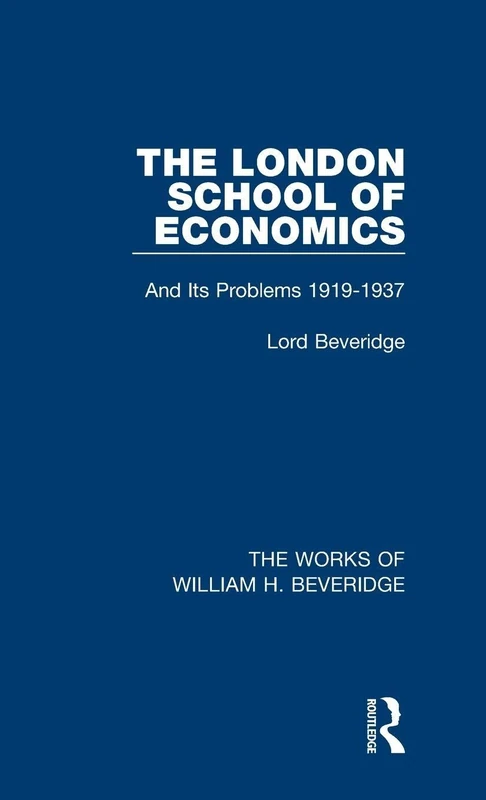 The London School of Economics (Works of William H. Beveridge): And Its Problems 1919-1937