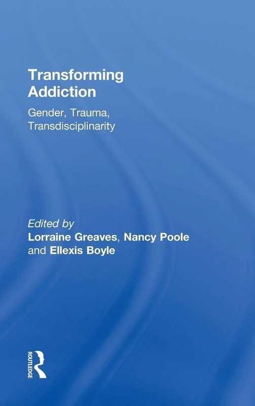Transforming Addiction: Gender, Trauma, Transdisciplinarity