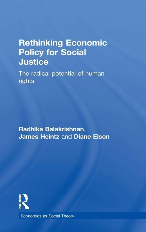 Rethinking Economic Policy for Social Justice: The radical potential of human rights (Economics as Social Theory)