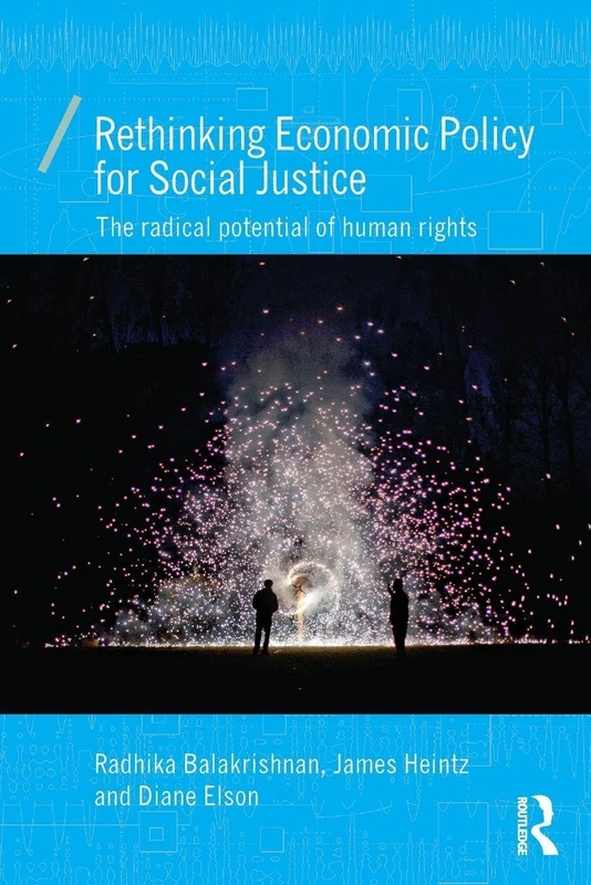 Rethinking Economic Policy for Social Justice: The radical potential of human rights (Economics as Social Theory)