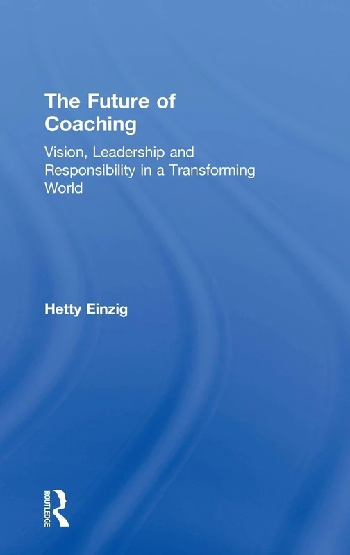 The Future of Coaching: Vision, Leadership and Responsibility in a Transforming World