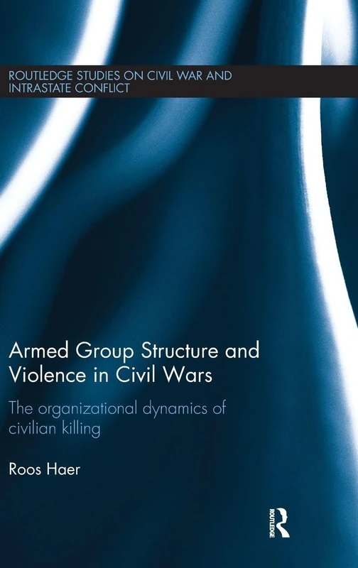 Routledge Armed Group Structure and Violence in Civil Wars
