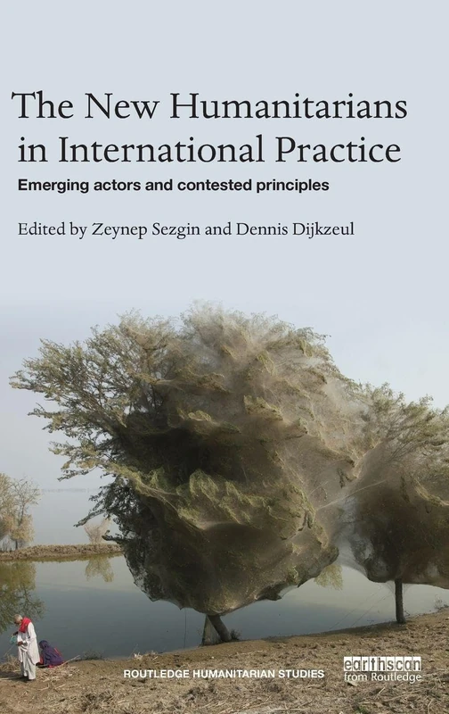 The New Humanitarians in International Practice: Emerging actors and contested principles (Routledge Humanitarian Studies)
